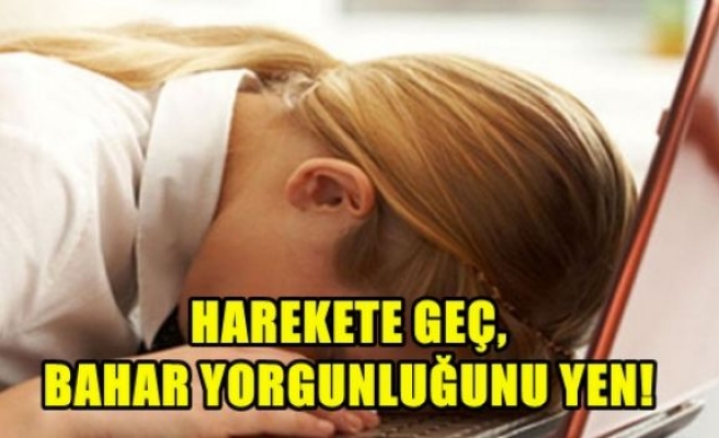  Harekete Geç, Bahar Yorgunluğunu Yen!