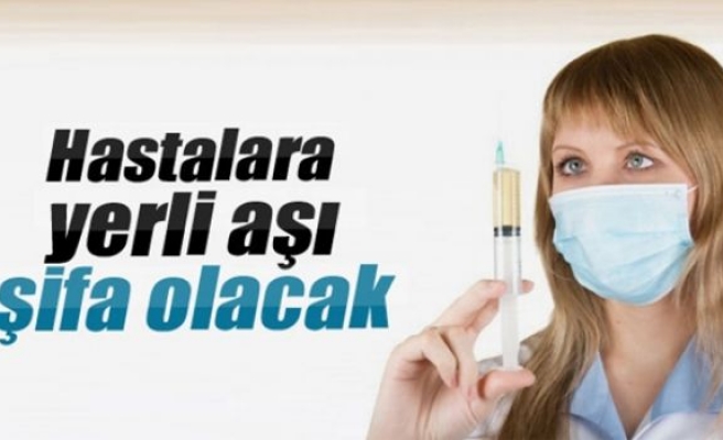 Hastalara, yerli aşı şifa olacak