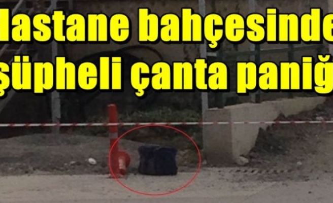 Hastane bahçesinde şüpheli çanta paniği