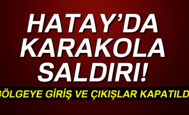 HATAY'DA KARAKOLA SALDIRI!