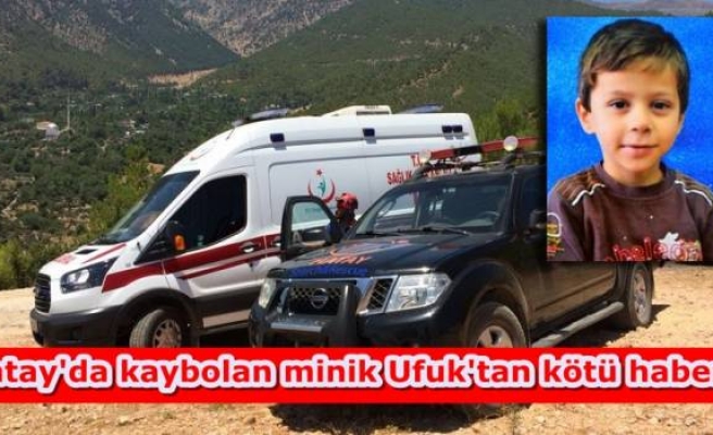 Hatay'da kaybolan minik Ufuk'tan kötü haber