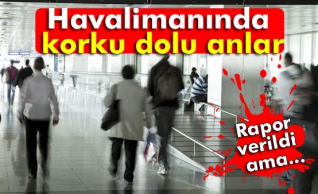 Havalimanında korku dolu anlar!