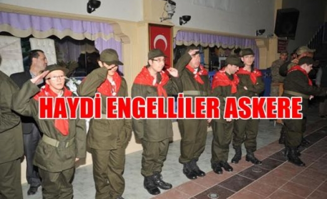 HAYDİ ENGELLİLER ASKERE