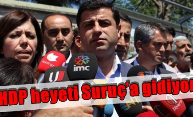 HDP heyeti Suruç’a gidiyor