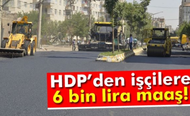 HDP’den işçilere 6 bin lira maaş!