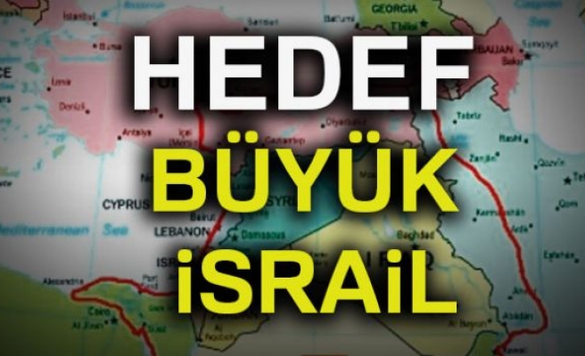 Hedef Büyük İsrail'i kurmak