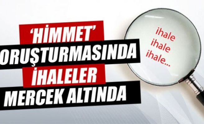 ’Himmet’ soruşturmasında ihaleler mercek altında