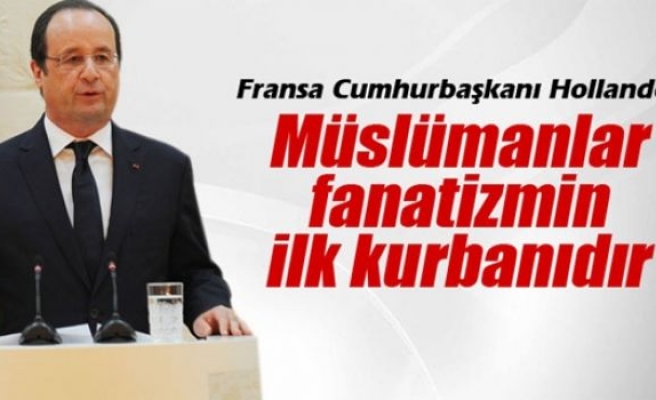 Hollande: 'Müslümanlar fanatizmin ilk kurbanıdır'