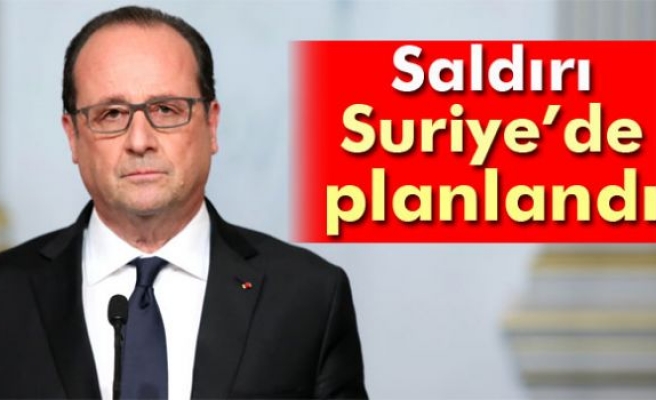 Hollande: Saldırı Suriye’de planlandı