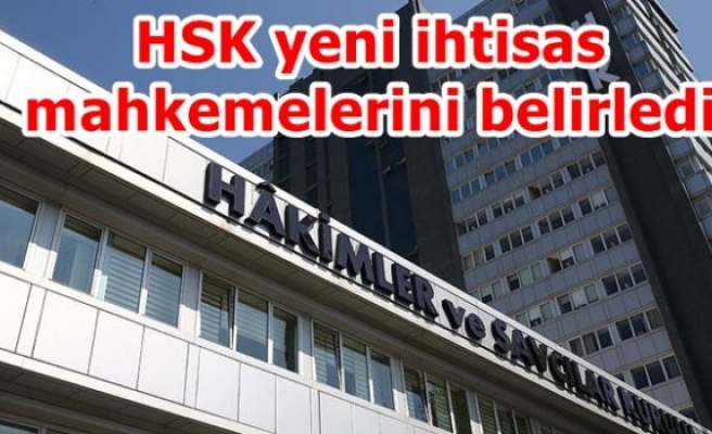 HSK yeni ihtisas mahkemelerini belirledi