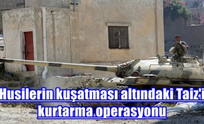 Husilerin kuşatması altındaki Taiz'i kurtarma operasyonu