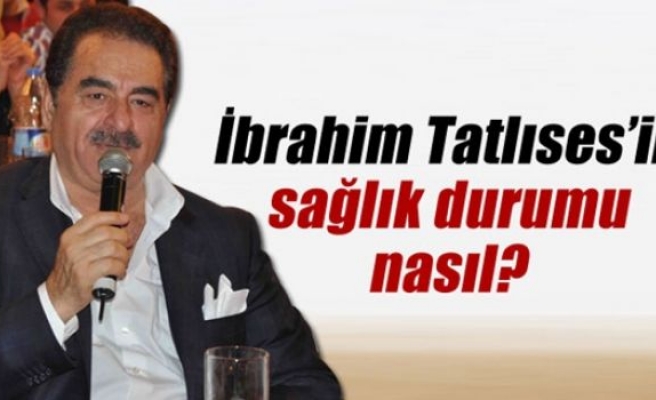 İbrahim Tatlıses'in sağlık durumu nasıl?