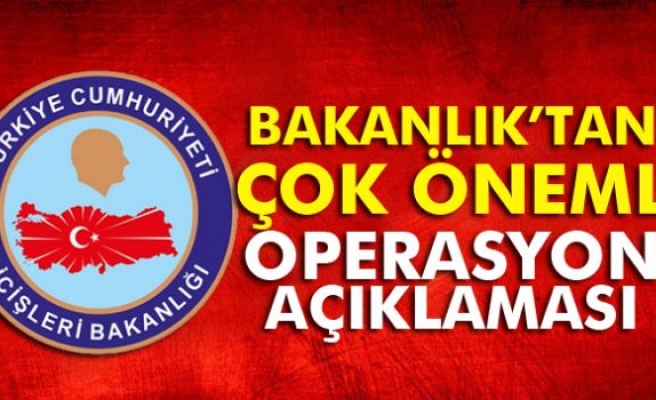  İçişleri Bakanlığı'ndan operasyonlar hakkında açıklama