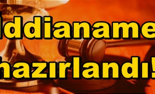 İddianame hazırlandı!