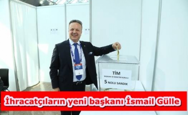 İhracatçıların yeni başkanı İsmail Gülle