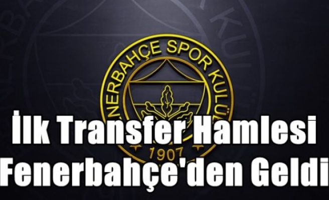 İlk Transfer Hamlesi Fenerbahçe'den Geldi