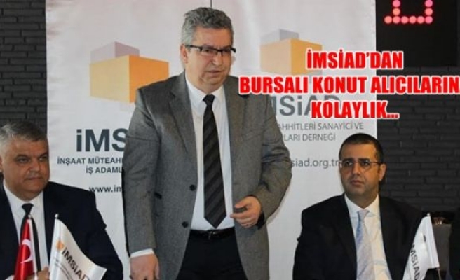 İMSİAD’dan Bursalı Konut Alıcılarına Kolaylık…