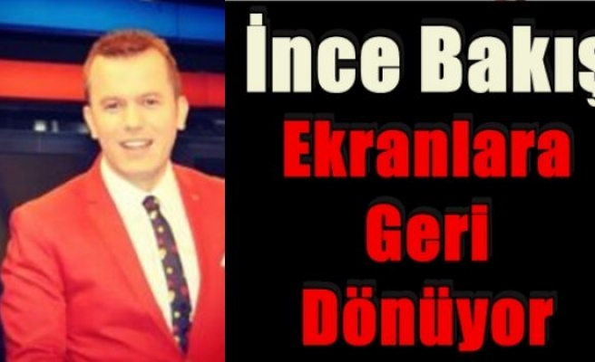 İnce Bakış Ekranlara Dönüyor!