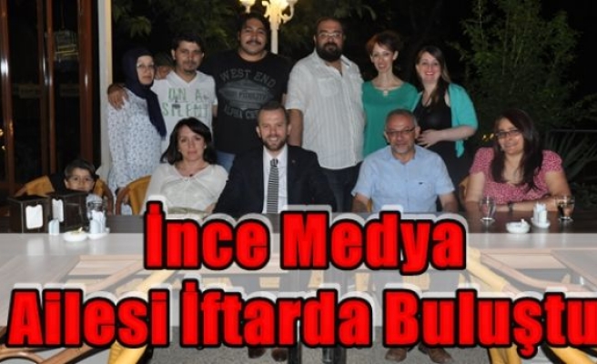 İnce Medya Ailesi İftarda Buluştu