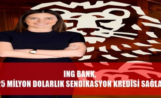 ING BANK, 625 MİLYON DOLARLIK SENDİKASYON KREDİSİ SAĞLADI 