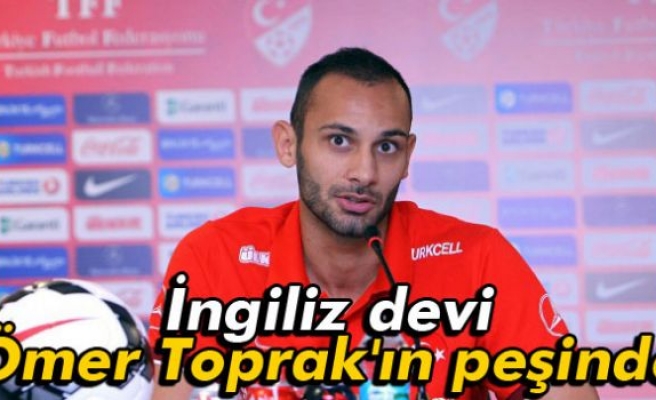 İngiliz devi Ömer Toprak'ın peşinde