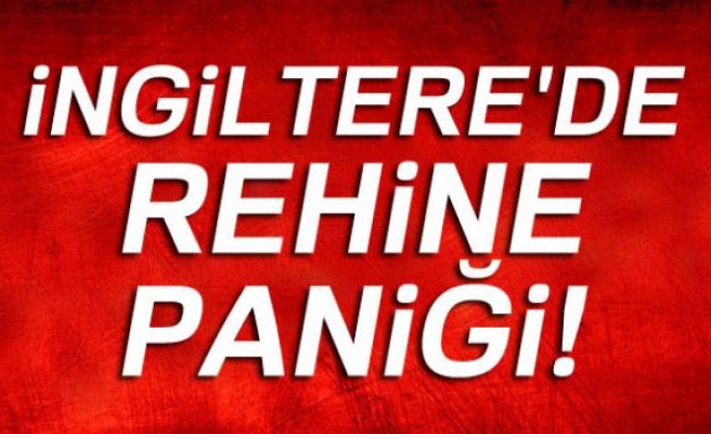 İNGİLTERE'DE REHİNE PANİĞİ!