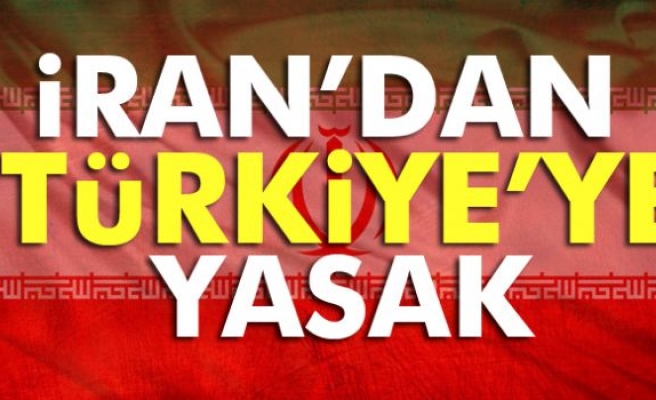 İran’dan Türkiye’ye yasak