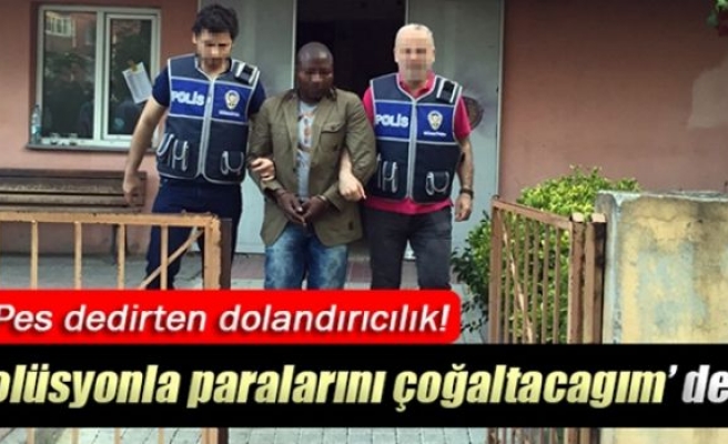 İş adamını ‘paranı çoğaltacağım’ diyerek dolandırdı