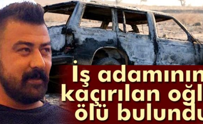 İş adamının kaçırılan oğlu ölü bulundu