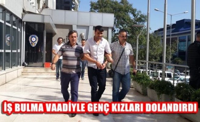 İş bulma vaadiyle genç kızları dolandırdı