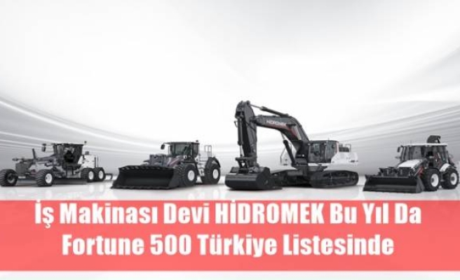 İş Makinası Devi HİDROMEK Bu Yıl Da Fortune 500 Türkiye Listesinde 