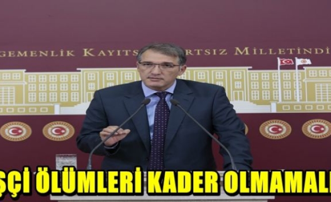 İŞÇİ ÖLÜMLERİ KADER OLMAMALI