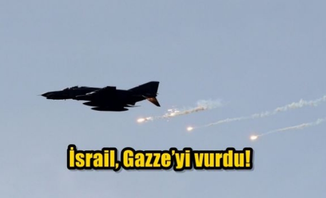 İsrail, Gazze’yi vurdu!