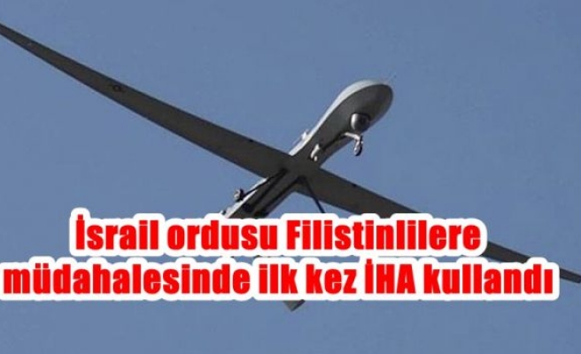 İsrail ordusu Filistinlilere müdahalesinde ilk kez İHA kullandı