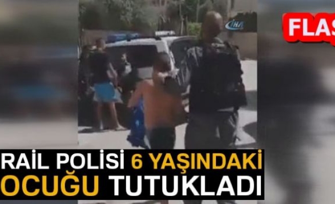 İSRAİL POLİSİ 6 YAŞINDAKİ ÇOCUĞU TUTUKLADI!