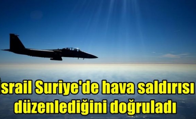 İsrail Suriye'de hava saldırısı düzenlediğini doğruladı