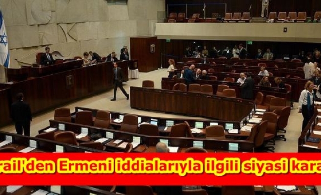 İsrail'den Ermeni iddialarıyla ilgili siyasi karar