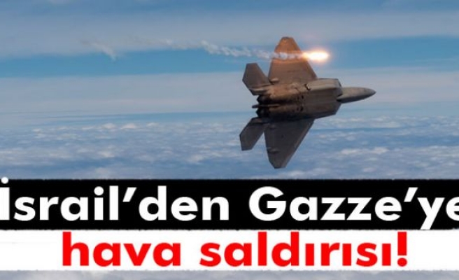 İsrail’den Gazze’ye hava saldırısı