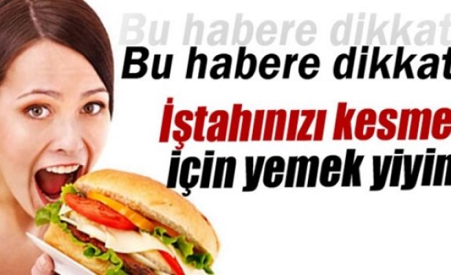 İştahınızı kesmek için yemek yiyin!