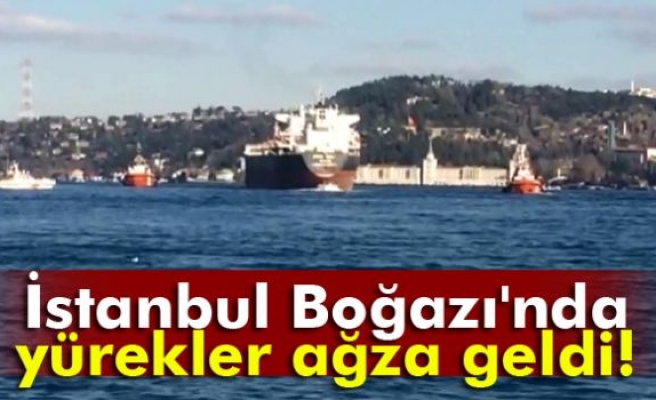 İstanbul Boğazı'nda yürekler ağza geldi