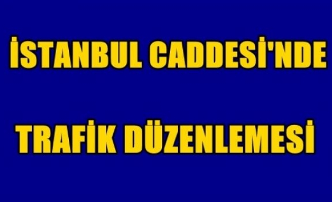  İstanbul Caddesi’nde trafik düzenlemesi