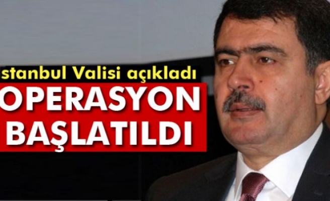 İstanbul Valisi Vasip Şahin: 'Operasyon başlatıldı'