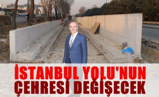 İstanbul Yolu'nun çehresi değişecek