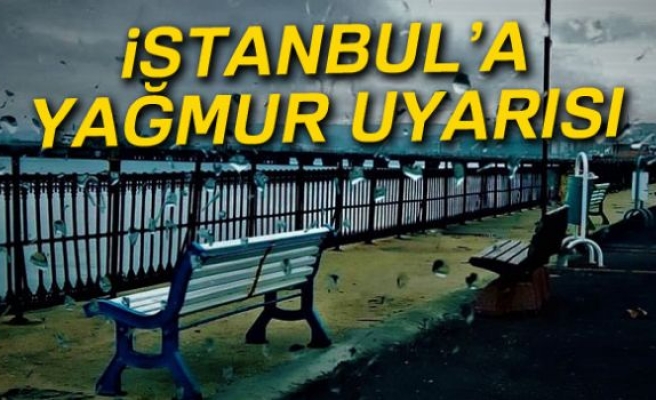 İSTANBUL'A YAĞMUR UYARISI!