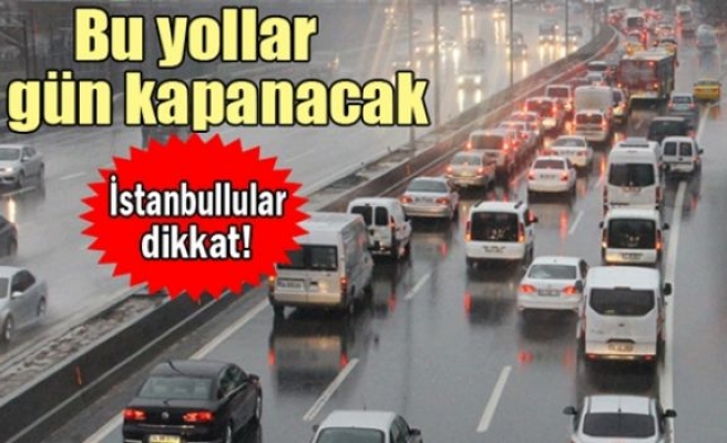 İstanbul’da bu yollar trafiğe kapatılacak