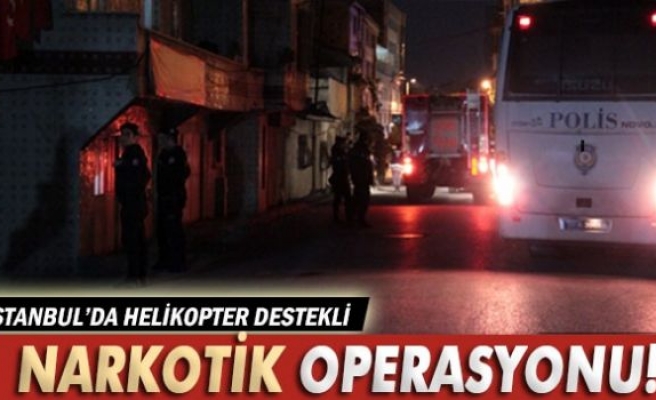 İstanbul’da helikopter destekli narkotik operasyonu