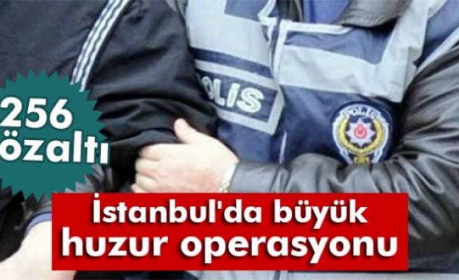 İstanbul'da huzur operasyonu: 256 gözaltı