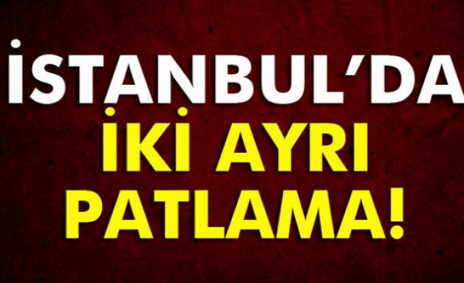 İstanbul’da iki ayrı yerde patlama