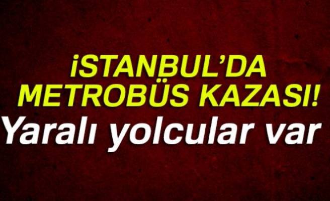 İSTANBUL'DA METROBÜS KAZASI!