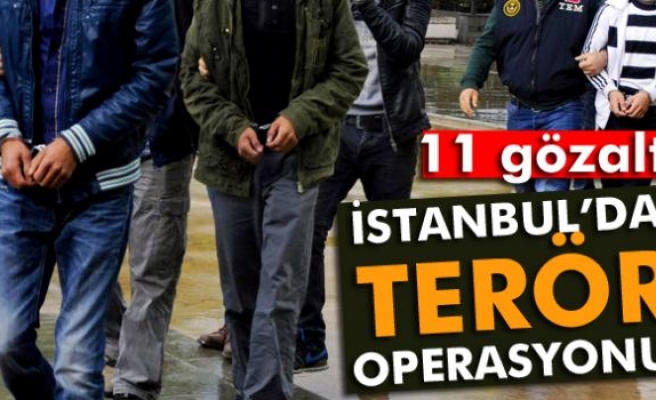 İstanbul’da terör operasyonu: 11 gözaltı